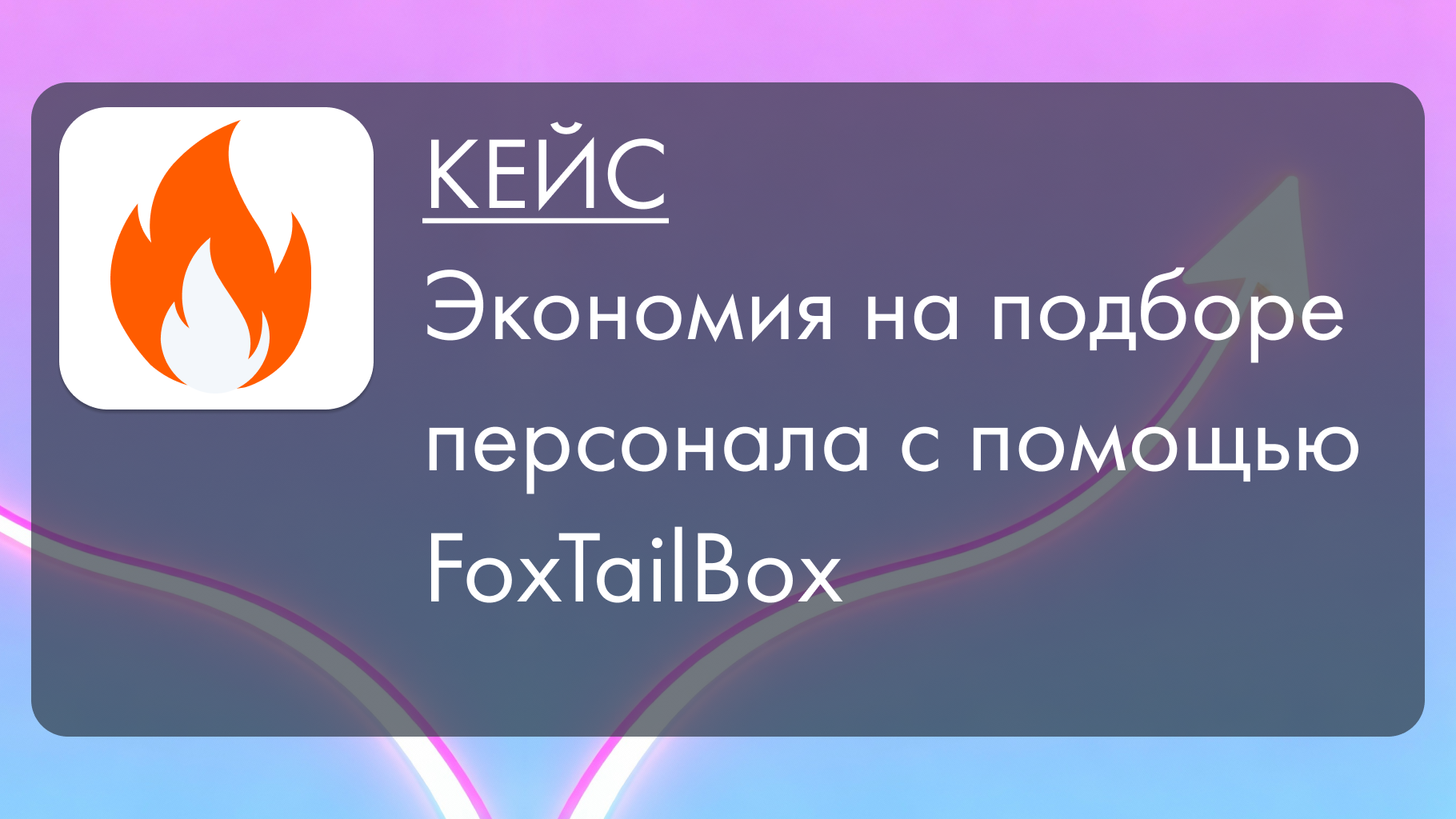 Как IT-компания сэкономила 1,2 млн рублей в год на подборе персонала с помощью FoxTailBox